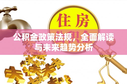 绥化公积金政策法规，全面解读与未来趋势分析