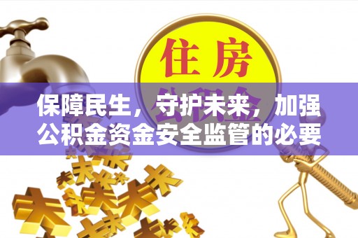 绥化保障民生，守护未来，加强公积金资金安全监管的必要性与实践
