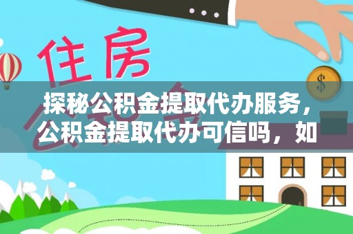 绥化探秘公积金提取代办服务，公积金提取代办可信吗，如何选择可靠平台？