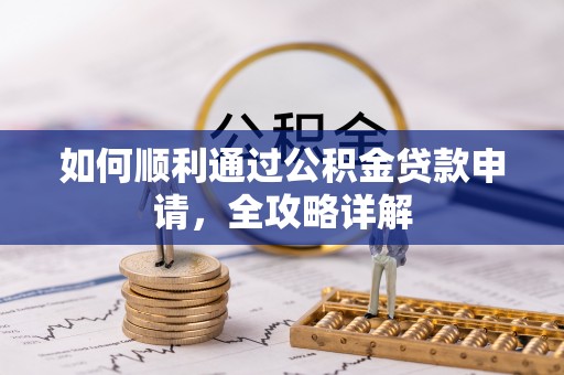 绥化如何顺利通过公积金贷款申请，全攻略详解