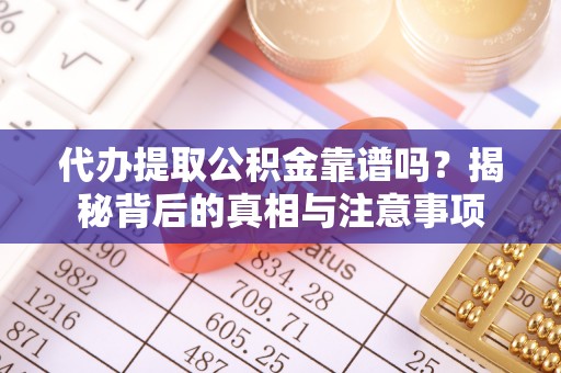 绥化代办提取公积金靠谱吗？揭秘背后的真相与注意事项