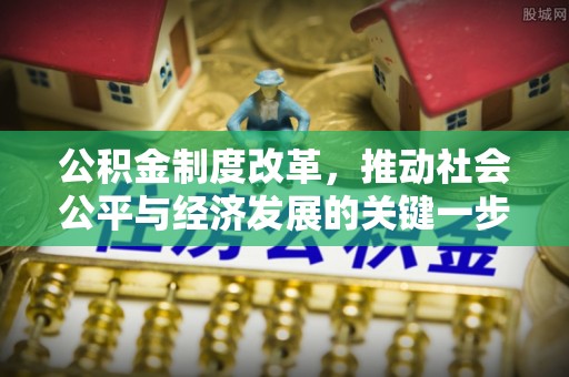 绥化公积金制度改革，推动社会公平与经济发展的关键一步