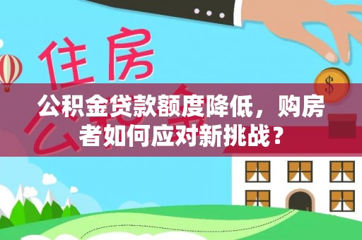 绥化公积金贷款额度降低，购房者如何应对新挑战？
