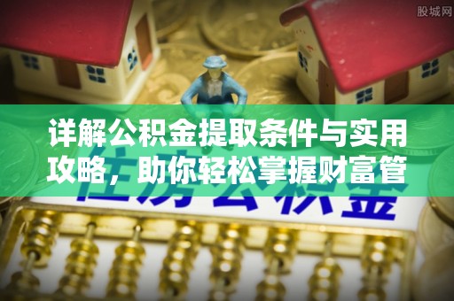 绥化详解公积金提取条件与实用攻略，助你轻松掌握财富管理之道
