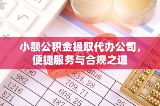 绥化小额公积金提取代办公司，便捷服务与合规之道