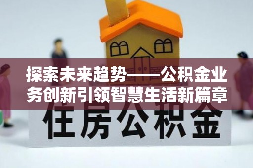 绥化探索未来趋势——公积金业务创新引领智慧生活新篇章