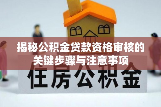 绥化揭秘公积金贷款资格审核的关键步骤与注意事项