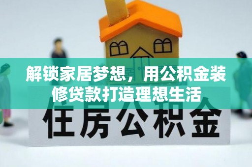 绥化解锁家居梦想，用公积金装修贷款打造理想生活
