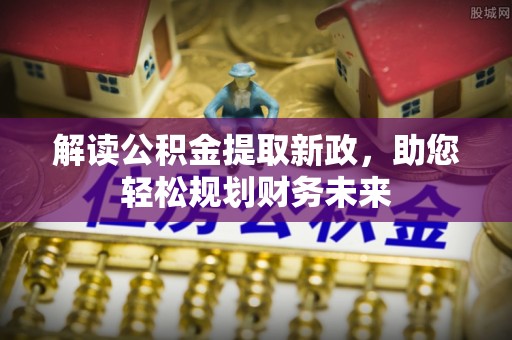 绥化解读公积金提取新政，助您轻松规划财务未来