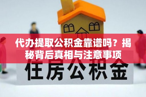 绥化代办提取公积金靠谱吗？揭秘背后真相与注意事项