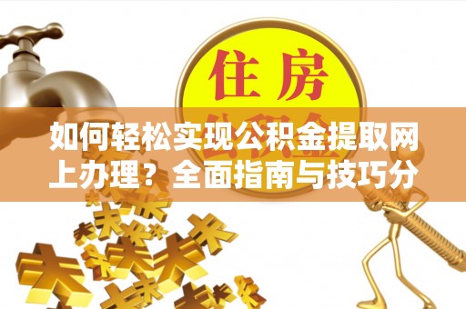 绥化如何轻松实现公积金提取网上办理？全面指南与技巧分享