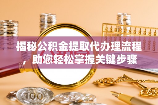 绥化揭秘公积金提取代办理流程，助您轻松掌握关键步骤