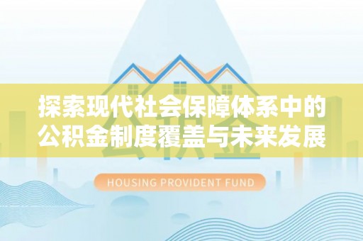 绥化探索现代社会保障体系中的公积金制度覆盖与未来发展