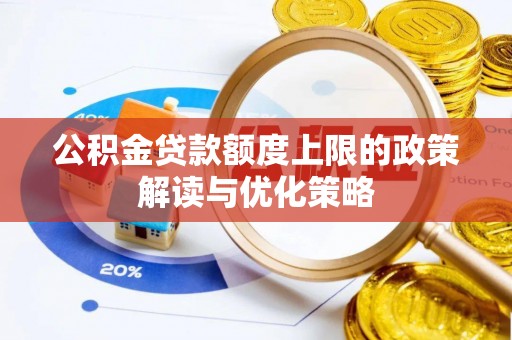 绥化公积金贷款额度上限的政策解读与优化策略