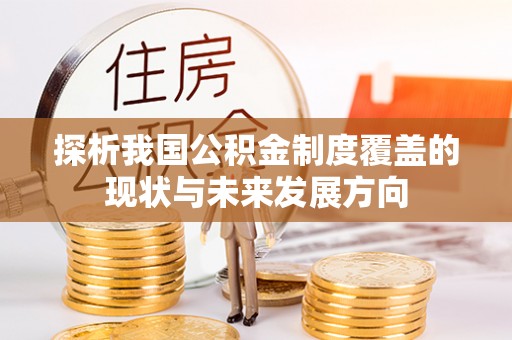 绥化探析我国公积金制度覆盖的现状与未来发展方向