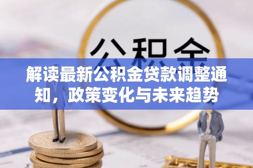 绥化解读最新公积金贷款调整通知，政策变化与未来趋势