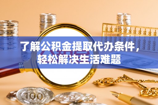 绥化了解公积金提取代办条件，轻松解决生活难题