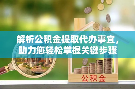 绥化解析公积金提取代办事宜，助力您轻松掌握关键步骤