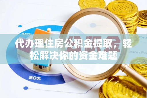 绥化代办理住房公积金提取，轻松解决你的资金难题