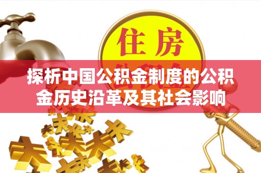 绥化探析中国公积金制度的公积金历史沿革及其社会影响