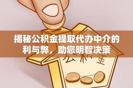绥化揭秘公积金提取代办中介的利与弊，助您明智决策