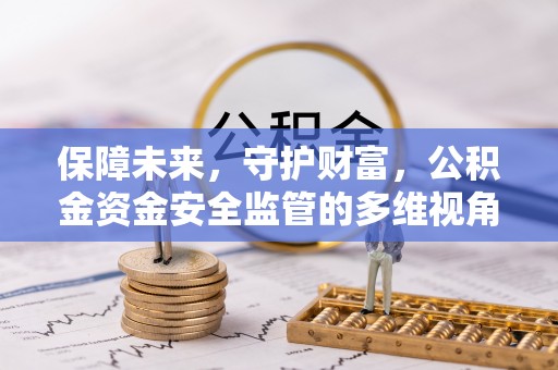 绥化保障未来，守护财富，公积金资金安全监管的多维视角