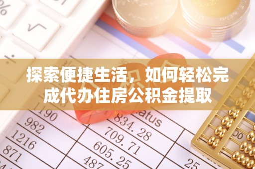 绥化探索便捷生活，如何轻松完成代办住房公积金提取