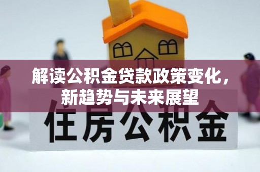 绥化解读公积金贷款政策变化，新趋势与未来展望