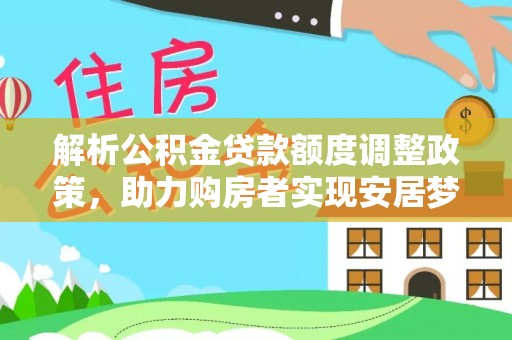 绥化解析公积金贷款额度调整政策，助力购房者实现安居梦想