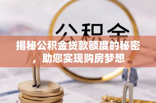 绥化揭秘公积金贷款额度的秘密，助您实现购房梦想