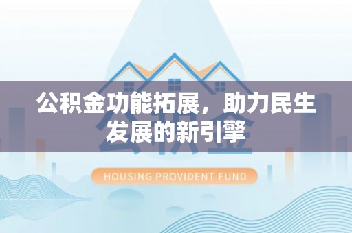 绥化公积金功能拓展，助力民生发展的新引擎