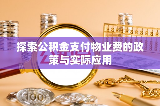 绥化探索公积金支付物业费的政策与实际应用