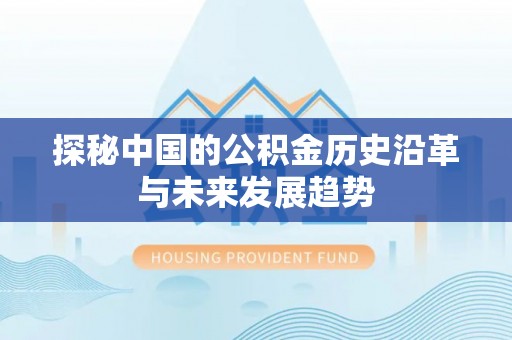 绥化探秘中国的公积金历史沿革与未来发展趋势