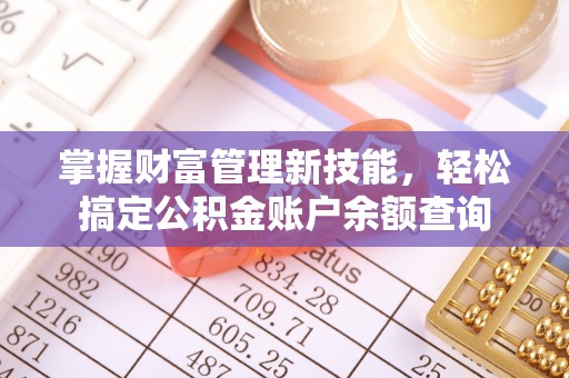绥化掌握财富管理新技能，轻松搞定公积金账户余额查询