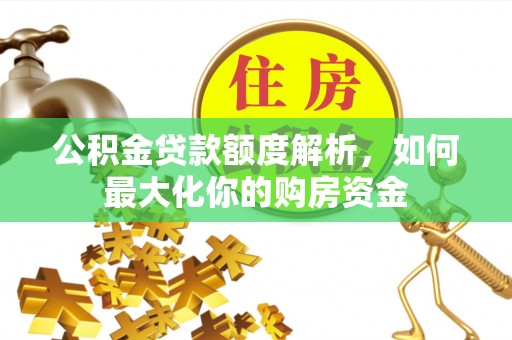 绥化公积金贷款额度解析，如何最大化你的购房资金