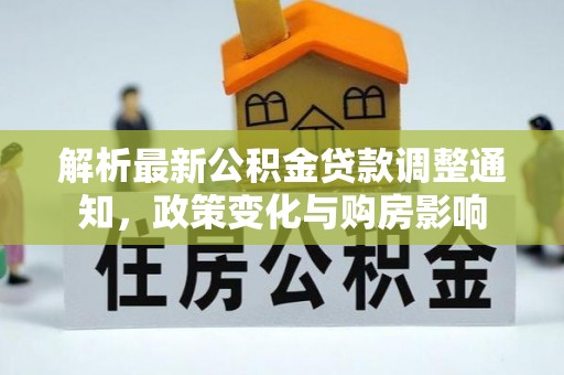 绥化解析最新公积金贷款调整通知，政策变化与购房影响
