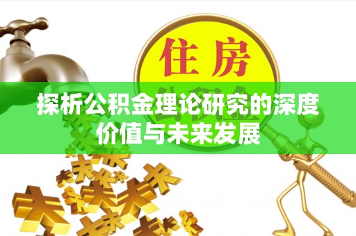 绥化探析公积金理论研究的深度价值与未来发展