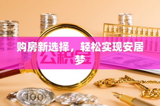 绥化购房新选择，轻松实现安居梦