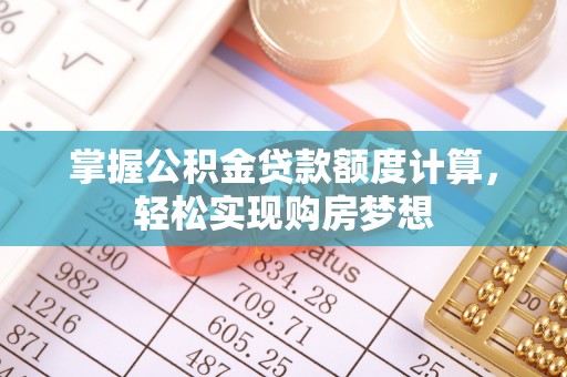 绥化掌握公积金贷款额度计算，轻松实现购房梦想