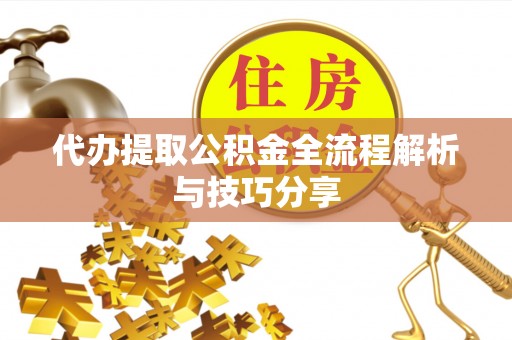 绥化代办提取公积金全流程解析与技巧分享