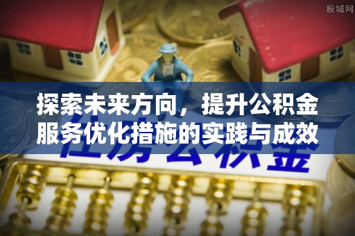 绥化探索未来方向，提升公积金服务优化措施的实践与成效