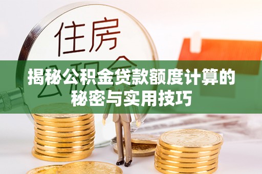 绥化揭秘公积金贷款额度计算的秘密与实用技巧
