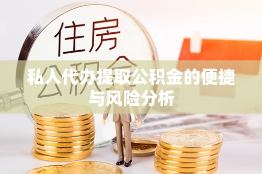 绥化私人代办提取公积金的便捷与风险分析
