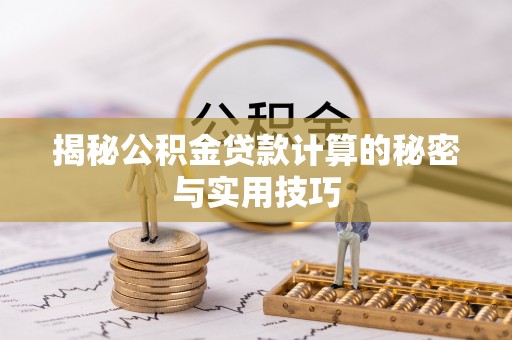 绥化揭秘公积金贷款计算的秘密与实用技巧
