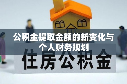 绥化公积金提取金额的新变化与个人财务规划