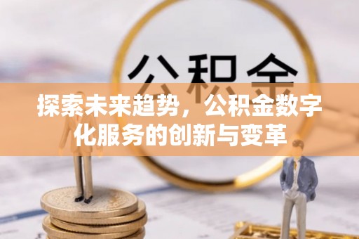 绥化探索未来趋势，公积金数字化服务的创新与变革