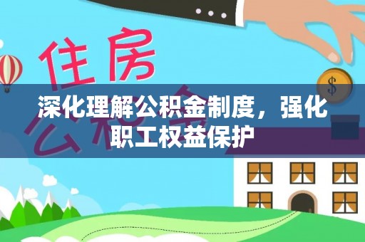 绥化深化理解公积金制度，强化职工权益保护