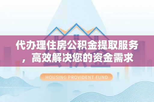 绥化代办理住房公积金提取服务，高效解决您的资金需求