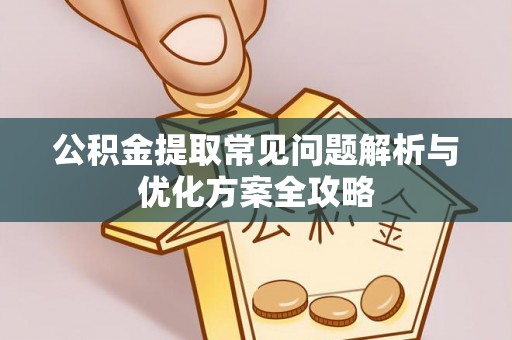 绥化公积金提取常见问题解析与优化方案全攻略