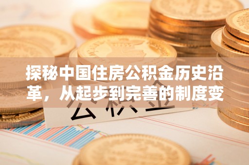 绥化探秘中国住房公积金历史沿革，从起步到完善的制度变迁